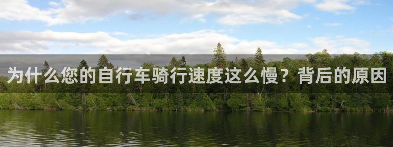 尊龙凯时ag|为什么您的自行车骑行速度这么慢?背后的原因(图1) 尊龙凯时ag