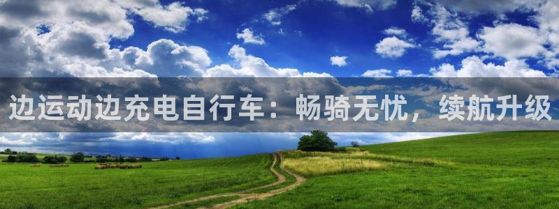 尊龙凯时-人生就是搏|边运动边充电自行车:畅骑无忧,续航升级(图1) 尊龙凯时-人生就是搏